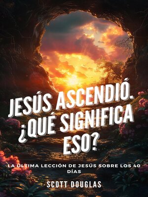 cover image of Jesús Ascendió. ¿qué Significa Eso? La Última Lección De Jesús Sobre Los 40 Días